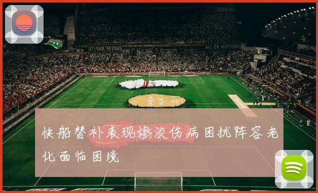 快船替补表现惨淡伤病困扰阵容老化面临困境