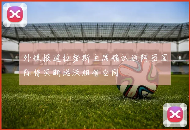 外媒报道拉努斯主席确认迈阿密国际将买断诺沃租借合同